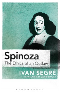 Ivan Segré - Spinoza: The Ethics of an Outlaw