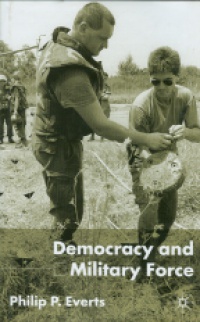 Everts P. - Democracy and Military Force