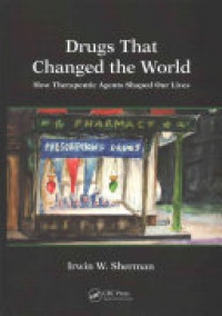Irwin W. Sherman - Drugs That Changed the World: How Therapeutic Agents Shaped Our Lives