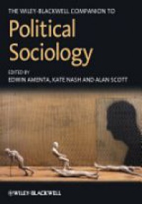 Edwin Amenta,Kate Nash,Alan Scott - The Wiley–Blackwell Companion to Political Sociology