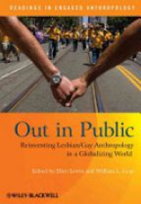 Lewin E. - Out in Public: Reinventing Lesbian / Gay Anthropology in a Globalizing World