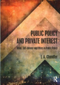 CHANDLER - Public Policy and Private Interest: Ideas, Self-Interest and Ethics in Public Policy