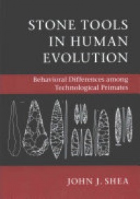 John J. Shea - Stone Tools in Human Evolution: Behavioral Differences among Technological Primates