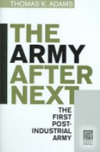 Adams T. - The Army After Next: The First Post - Industrial Army