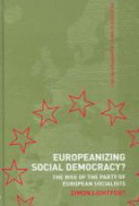 Simon Lightfoot - Europeanizing Social Democracy?: The Rise of the Party of European Socialists