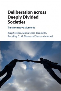 Jürg Steiner, Maria Clara Jaramillo, Rousiley C. M. Maia, Simona Mameli - Deliberation across Deeply Divided Societies: Transformative Moments