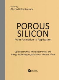 Ghenadii Korotcenkov - Porous Silicon:  From Formation to Applications:  Optoelectronics, Microelectronics, and Energy Technology Applications, Volume Three