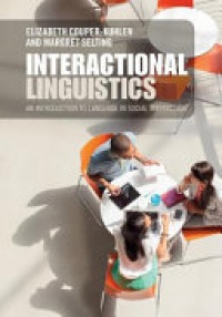 Elizabeth Couper-Kuhlen, Margret Selting - Interactional Linguistics: An Introduction to Language in Social Interaction