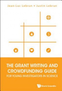 Lebrun Jean-luc, Lebrun Justin - Grant Writing And Crowdfunding Guide For Young Investigators In Science, The