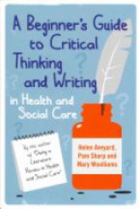 Helen Aveyard - A Beginner'S Guide to Critical Thinking and Writing in Health and Social Care