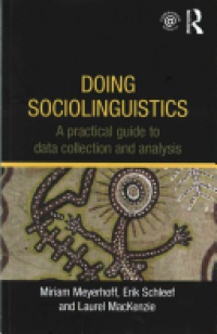 Miriam Meyerhoff, Erik Schleef, Laurel MacKenzie - Doing Sociolinguistics: A practical guide to data collection and analysis