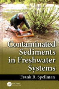 Frank R. Spellman - Contaminated Sediments in Freshwater Systems