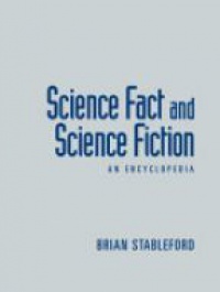 Brian Stableford - Science Fact and Science Fiction: An Encyclopedia