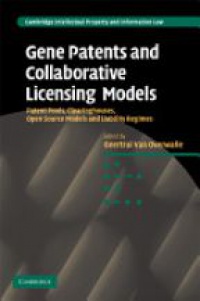 Geertrui van Overwalle - Gene Patents and Collaborative Licensing Models: Patent Pools, Clearinghouses, Open Source Models and Liability Regimes