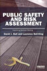 David J. Ball,Laurence Ball-King - Public Safety and Risk Assessment: Improving Decision Making