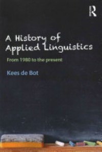 Kees de Bot - A History of Applied Linguistics: From 1980 to the present