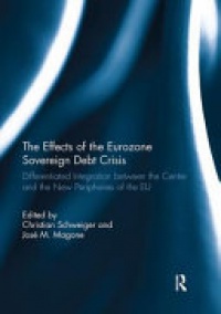 Christian Schweiger, Jose Magone - The Effects of the Eurozone Sovereign Debt Crisis: Differentiated Integration between the Centre and the New Peripheries of the EU