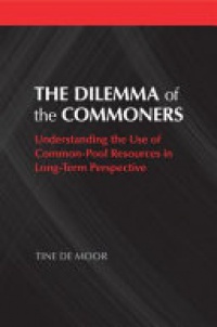 Tine De Moor - The Dilemma of the Commoners: Understanding the Use of Common-Pool Resources in Long-Term Perspective