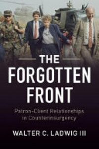 Walter C. Ladwig III - The Forgotten Front: Patron-Client Relationships in Counterinsurgency