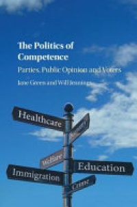 Jane Green, Will Jennings - The Politics of Competence: Parties, Public Opinion and Voters