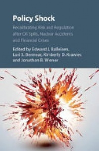 Edward J. Balleisen, Lori S. Bennear, Kimberly D. Krawiec, Jonathan B. Wiener - Policy Shock: Recalibrating Risk and Regulation after Oil Spills, Nuclear Accidents and Financial Crises