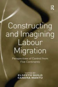 Sandra Mantu - Constructing and Imagining Labour Migration: Perspectives of Control from Five Continents