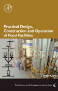 Clark J. - Practical Design, Construction and Operation of Food Facilities