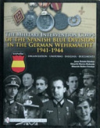 Jesus Esteban - The Military Intervention Corps of the Spanish Blue Division in the German Wehrmacht 1941-1945