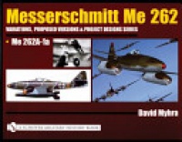 David Myhra - Messerschmitt Me 262: Variations, Proposed Versions & Project Designs Series