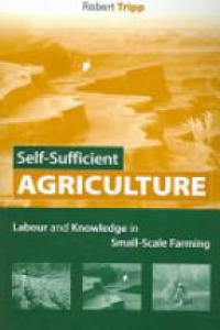 Tripp R. - Self-Sufficient Agriculture Labour and Knowledge in Small-Scale Farming