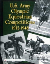 Robert D. Thompson - U.S. Army Olympic Equestrian Competitions 1912-1948