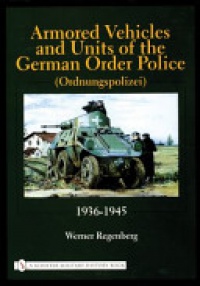Werner Regenberg - Armored Vehicles and Units of the German Order Police (Ordnungspolizei) 1936-1945