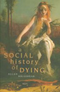 Kellehear A. - A Social History of Dying