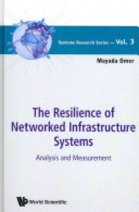 Omer Mayada - Resilience Of Networked Infrastructure Systems, The: Analysis And Measurement