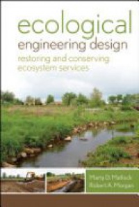 Marty D. Matlock,Robert A. Morgan - Ecological Engineering Design: Restoring and Conserving Ecosystem Services