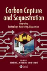 Wilson E. J. - Carbon Capture and Sequestration: Integrating Technology, Monitoring and Regulation