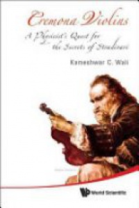 Wali K. - Cremona Violins: A Physicist's Quest For The Secrets Of Stradivari (With Dvd-rom)
