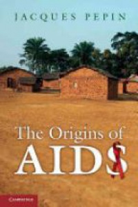 Pepin J. - The Origins of AIDS