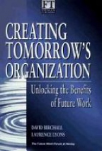 Birchall D. - Creating Tomorrow's Organization: Unlocking the Benefits of Future Work