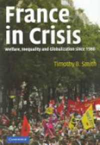 Smith T. B. - France in Crisis: Welfare, Inequality, and Globalization since 1980