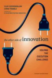 Govindarajan V. - The Other Side of Innovation