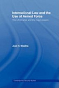 Joel Westra - International Law and the Use of Armed Force: The UN Charter and the Major Powers