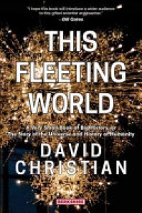 David Christian - This Fleeting World: A Very Small Book of Big History: The Story of the Universe and History of Humanity