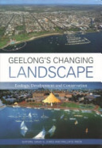 David S. Jones, Philip B. Roös - Geelong’s Changing Landscape: Ecology, Development and Conservation