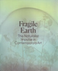 Jennifer Stettler Parsons - Fragile Earth: The Naturalist Impulse in Contemporary Art