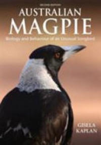 Gisela Kaplan - Australian Magpie: Biology and Behaviour of an Unusual Songbird