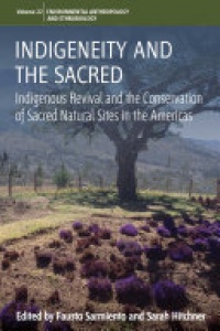 Fausto Sarmiento, Sarah Hitchner - Indigeneity and the Sacred: Indigenous Revival and the Conservation of Sacred Natural Sites in the Americas
