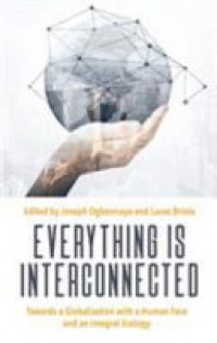 Joseph Ogbonnaya, Lucas Briola - Everything is Interconnected: Towards a Globalization with a Human Face and an Integral Ecology