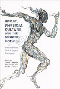 Joshua I. Newman, Holly Thorpe, David Andrews - Sport, Physical Culture, and the Moving Body: Materialisms, Technologies, Ecologies