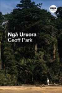 Geoff Park - Nga Uruora/the Groves of Life: Ecology and History in a New Zealand Landscape